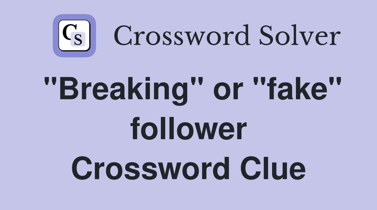 "Breaking" or "fake" follower Crossword Clue Answers Crossword Solver